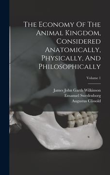 portada The Economy Of The Animal Kingdom, Considered Anatomically, Physically, And Philosophically; Volume 1