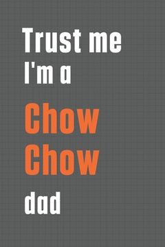 portada Trust me I'm a Chow Chow dad: For Chow Chow Dog Dad (en Inglés)