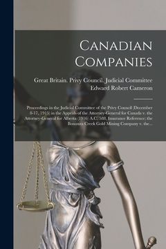 portada Canadian Companies [microform]: Proceedings in the Judicial Committee of the Privy Council (December 8-17, 1915) in the Appeals of the Attorney-Genera (en Inglés)