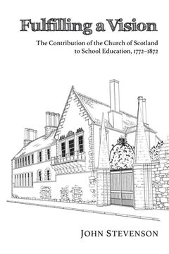 portada fulfilling a vision: the contribution of the church of scotland to school education, 17721872 (in English)