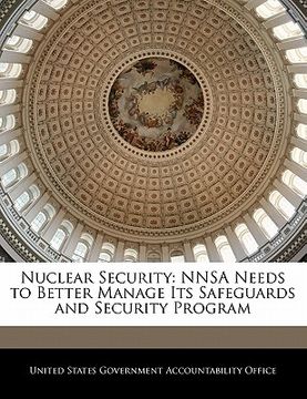 portada nuclear security: nnsa needs to better manage its safeguards and security program (en Inglés)