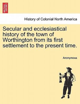 portada secular and ecclesiastical history of the town of worthington from its first settlement to the present time.