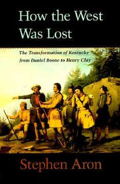 portada how the west was lost: the transformation of kentucky from daniel boone to henry clay
