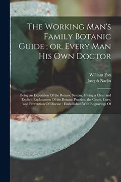 portada The Working Man's Family Botanic Guide; Or, Every man his own Doctor: Being an Exposition of the Botanic System, Giving a Clear and Explicit. Of Disease: Embellished With Engravings of (en Inglés)