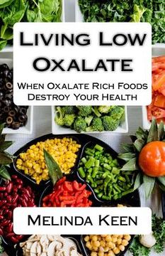 portada Living low Oxalate: When Oxalate Rich Foods Destroy Your Health (en Inglés)