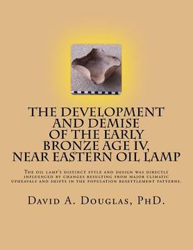 portada The Development and Demise of the Early Bronze Age IV, Near Eastern Oil Lamp: The oil lamp's distinct style and design was directly influenced by chan (en Inglés)