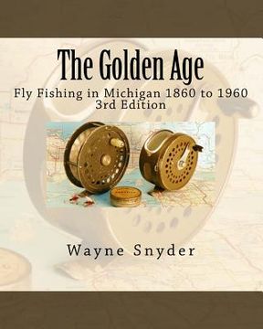 portada The Golden Age - Edition 3: Fly Fishing in Michigan 1860 to 1960 (in English)