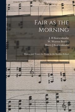 portada Fair as the Morning: Hymns and Tunes for Praise in the Sunday-school (en Inglés)