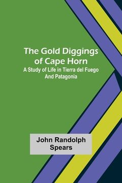 portada The Gold Diggings of Cape Horn: A Study of Life in Tierra del Fuego and Patagonia (en Inglés)