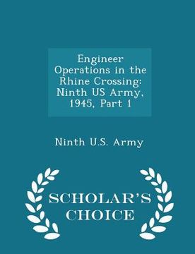 portada Engineer Operations in the Rhine Crossing: Ninth Us Army, 1945, Part 1 - Scholar's Choice Edition (en Inglés)