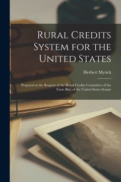 portada Rural Credits System for the United States: Prepared at the Request of the Rural Credits Committee of the Farm Bloc of the United States Senate (en Inglés)