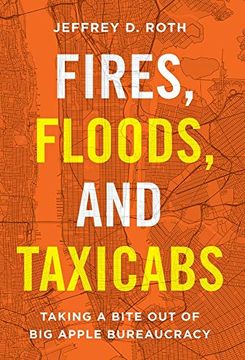 portada Fires, Floods, and Taxicabs: Taking a Bite out of big Apple Bureaucracy (en Inglés)