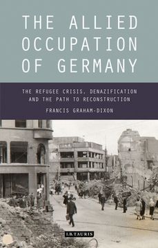 portada The Allied Occupation of Germany: The Refugee Crisis, Denazification and the Path to Reconstruction (en Inglés)