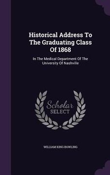 portada Historical Address To The Graduating Class Of 1868: In The Medical Department Of The University Of Nashville (en Inglés)