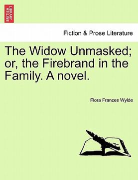 portada the widow unmasked; or, the firebrand in the family. a novel. (en Inglés)