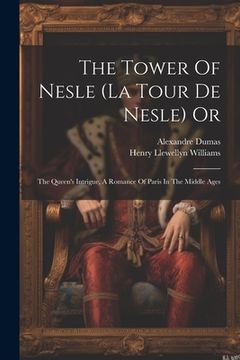 portada The Tower Of Nesle (la Tour De Nesle) Or: The Queen's Intrigue, A Romance Of Paris In The Middle Ages (en Inglés)