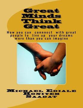 portada Great Minds Think Great: How You Can Associate With Great People to Live Up Your Dream Moer Than You Can Imagine