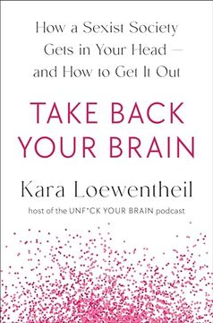 portada Take Back Your Brain: How a Sexist Society Gets in Your Head--And How to Get It Out (en Inglés)