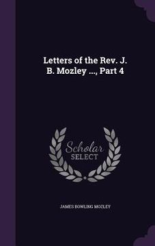 portada Letters of the Rev. J. B. Mozley ..., Part 4