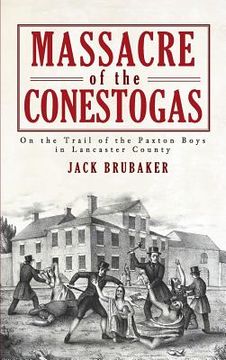 portada Massacre of the Conestogas: On the Trail of the Paxton Boys in Lancaster County (en Inglés)