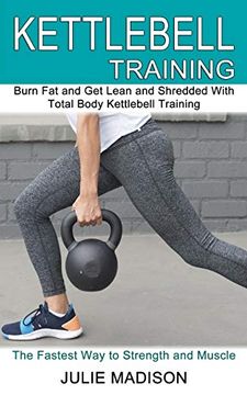 portada Kettlebell Training: Burn fat and get Lean and Shredded With Total Body Kettlebell Training (The Fastest way to Strength and Muscle) (in English)