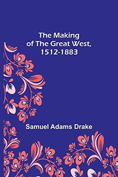 portada The Making of the Great West, 1512-1883 (en Inglés)