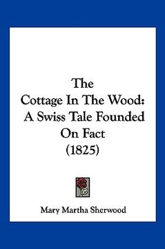 portada the cottage in the wood: a swiss tale founded on fact (1825) (en Inglés)