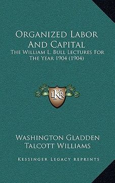 portada organized labor and capital: the william l. bull lectures for the year 1904 (1904)