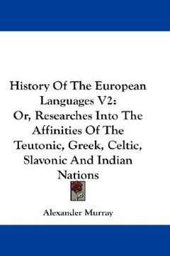 portada history of the european languages v2: or, researches into the affinities of the teutonic, greek, celtic, slavonic and indian nations