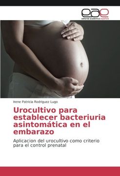 portada Urocultivo para establecer bacteriuria asintomática en el embarazo: Aplicacion del urocultivo como criterio para el control prenatal