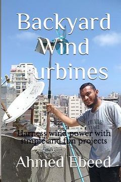 portada Backyard Wind Turbines: Harness wind power with simple and fun projects (en Inglés)