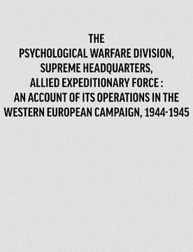 portada psychological warfare division, supreme headquarters, allied expeditionary force: an account of its operations in the western european campaign, 1944- (en Inglés)