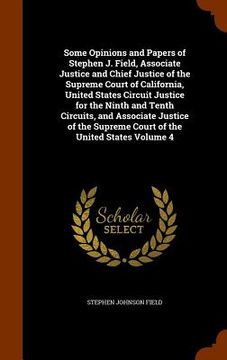 portada Some Opinions and Papers of Stephen J. Field, Associate Justice and Chief Justice of the Supreme Court of California, United States Circuit Justice fo (en Inglés)