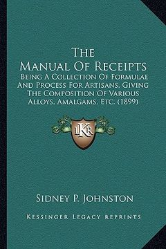 portada the manual of receipts the manual of receipts: being a collection of formulae and process for artisans, givbeing a collection of formulae and process (en Inglés)