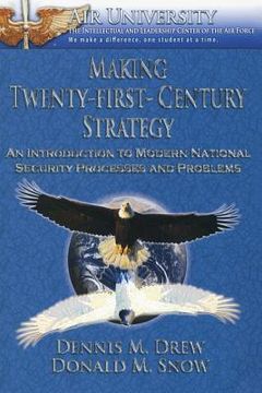 portada Making Twenty-First-Century Strategy - An Introduction to Modern National Security Processes and Problems