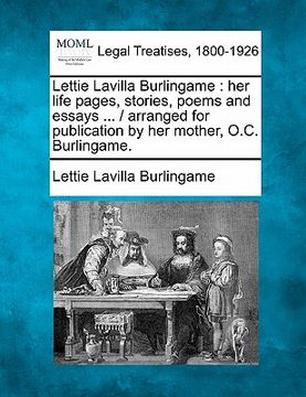 portada lettie lavilla burlingame: her life pages, stories, poems and essays ... / arranged for publication by her mother, o.c. burlingame. (en Inglés)