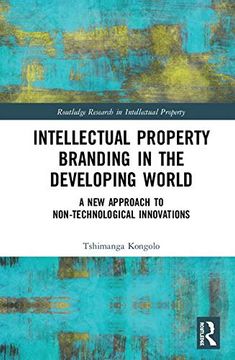 portada Intellectual Property Branding in the Developing World: A new Approach to Non-Technological Innovations (Routledge Research in Intellectual Property) (en Inglés)