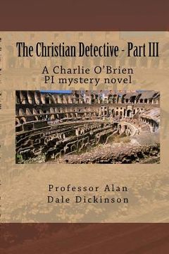 portada The Christian Detective - Part III: A Charlie O'Brien PI mystery novel (en Inglés)