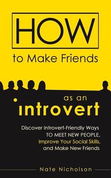 portada How to Make Friends as an Introvert: Discover Introvert-Friendly Ways to Meet New People, Improve Your Social Skills, and Make New Friends (in English)