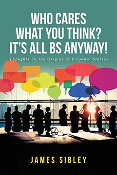 portada Who Cares What you Think? It'S all bs Anyway! Thoughts on the Origins of Personal Stories (en Inglés)