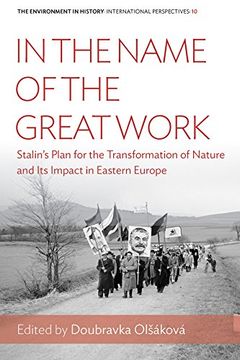 portada In the Name of the Great Work: Stalin's Plan for the Transformation of Nature and its Impact in Eastern Europe (Environment in History: International Perspectives) (en Inglés)
