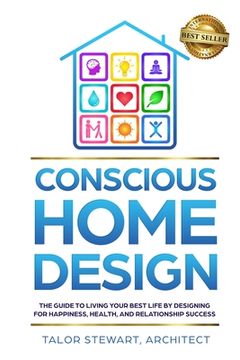portada Conscious Home Design: The Guide to Living Your Best Life by Designing for Happiness Health and Relationship Success (en Inglés)