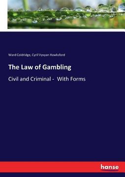 portada The Law of Gambling: Civil and Criminal - With Forms (en Inglés)