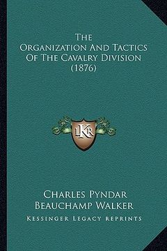 portada the organization and tactics of the cavalry division (1876) (in English)