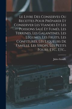 portada Le Livre Des Conserves Ou Recettes Pour Préparer Et Conserver Les Viandes Et Les Poissons Salé Et Fumés, Les Terrines, Les Galantines, Les Légumes, Le (en Francés)