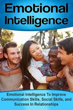 portada Emotional Intelligence: Emotional Intelligence To Improve Communication Skills, Social Skills, and Success In Relationships (en Inglés)