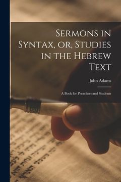 portada Sermons in Syntax, or, Studies in the Hebrew Text; a Book for Preachers and Students (en Inglés)