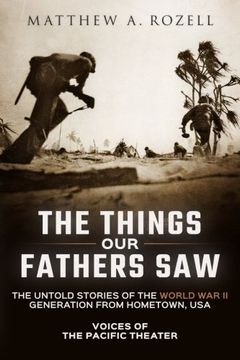 portada The Things Our Fathers Saw: The Untold Stories of the World War II Generation from Hometown, USA-Voices of the Pacific Theater