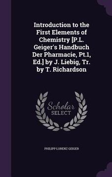 portada Introduction to the First Elements of Chemistry [P.L. Geiger's Handbuch Der Pharmacie, Pt.1, Ed.] by J. Liebig, Tr. by T. Richardson