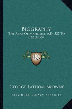 portada biography: the aera of mahomet, a.d. 527 to 629 (1856) (en Inglés)